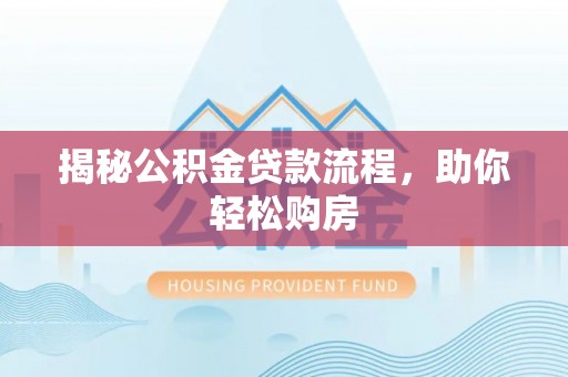 小店揭秘公积金贷款流程，助你轻松购房