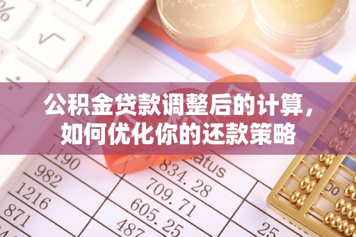 小店公积金贷款调整后的计算，如何优化你的还款策略
