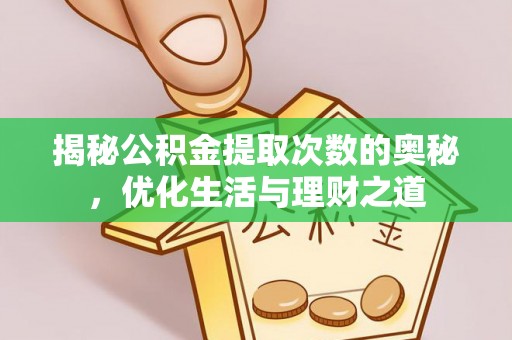 小店揭秘公积金提取次数的奥秘，优化生活与理财之道