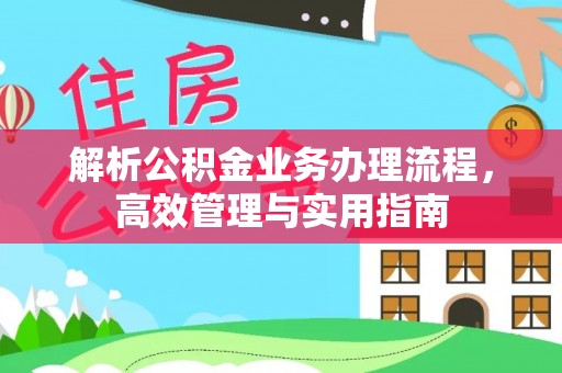 小店解析公积金业务办理流程，高效管理与实用指南