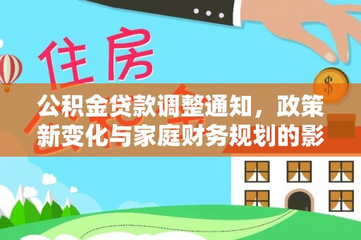 小店公积金贷款调整通知，政策新变化与家庭财务规划的影响