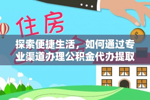 小店探索便捷生活，如何通过专业渠道办理公积金代办提取业务