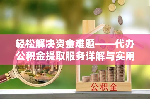 小店轻松解决资金难题——代办公积金提取服务详解与实用指南