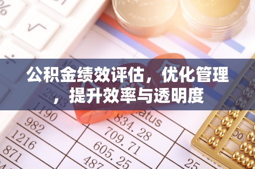 小店公积金绩效评估，优化管理，提升效率与透明度