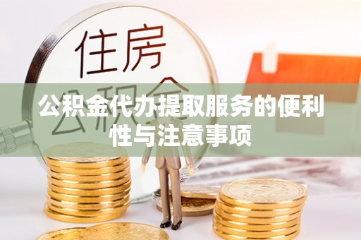 小店公积金代办提取服务的便利性与注意事项