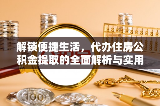 小店解锁便捷生活，代办住房公积金提取的全面解析与实用指南