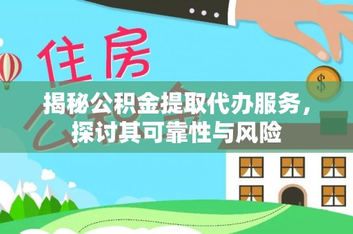 小店揭秘公积金提取代办服务，探讨其可靠性与风险