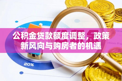 小店公积金贷款额度调整，政策新风向与购房者的机遇