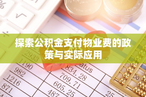 小店探索公积金支付物业费的政策与实际应用