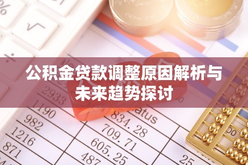 小店公积金贷款调整原因解析与未来趋势探讨