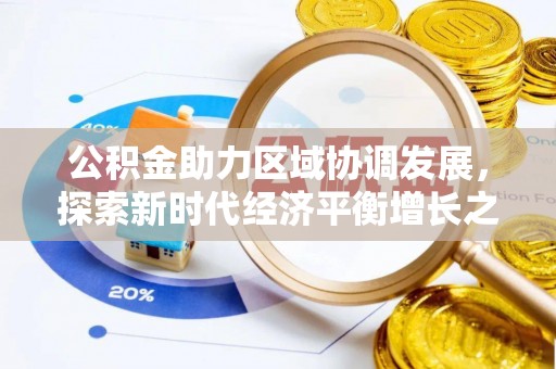 小店公积金助力区域协调发展，探索新时代经济平衡增长之道
