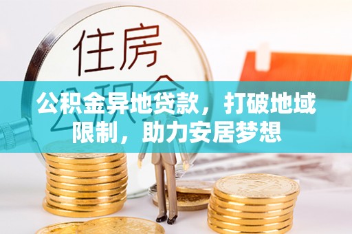 小店公积金异地贷款，打破地域限制，助力安居梦想