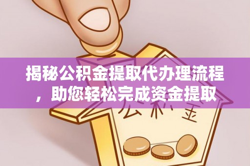 小店揭秘公积金提取代办理流程，助您轻松完成资金提取