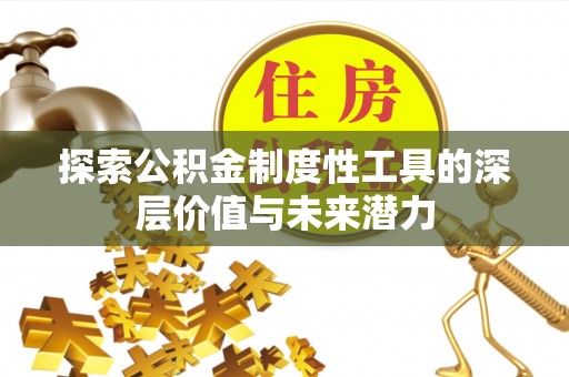 小店探索公积金制度性工具的深层价值与未来潜力