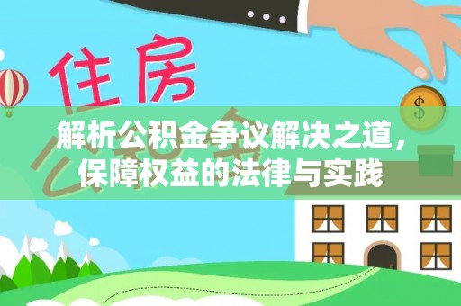 小店解析公积金争议解决之道，保障权益的法律与实践