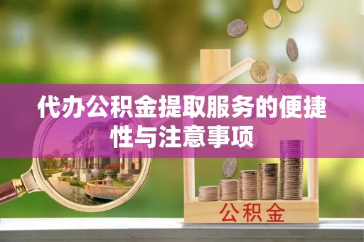 小店代办公积金提取服务的便捷性与注意事项