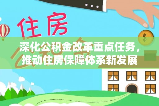小店深化公积金改革重点任务，推动住房保障体系新发展