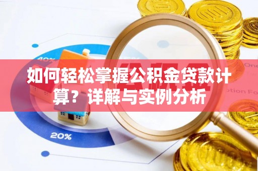 小店如何轻松掌握公积金贷款计算？详解与实例分析
