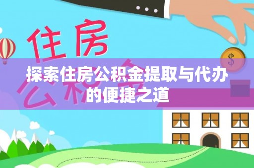 小店探索住房公积金提取与代办的便捷之道