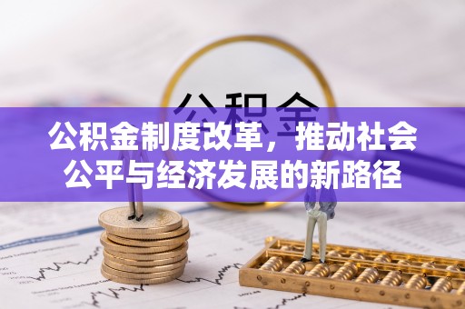小店公积金制度改革，推动社会公平与经济发展的新路径