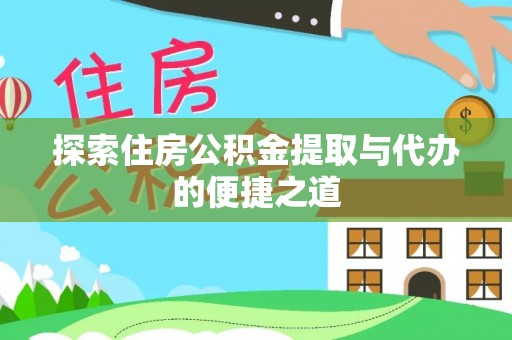 小店探索住房公积金提取与代办的便捷之道
