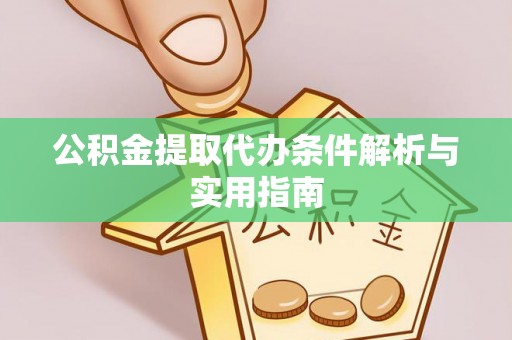 小店公积金提取代办条件解析与实用指南