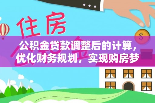 小店公积金贷款调整后的计算，优化财务规划，实现购房梦想