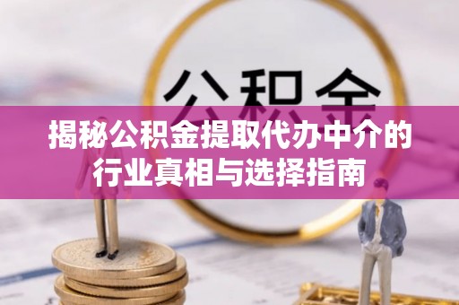 小店揭秘公积金提取代办中介的行业真相与选择指南