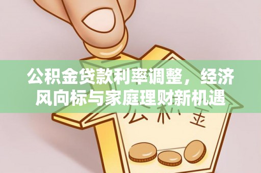 小店公积金贷款利率调整，经济风向标与家庭理财新机遇