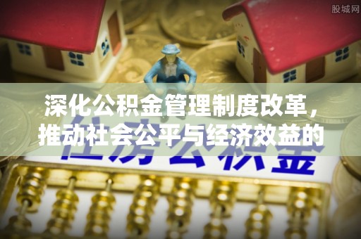 小店深化公积金管理制度改革，推动社会公平与经济效益的双赢