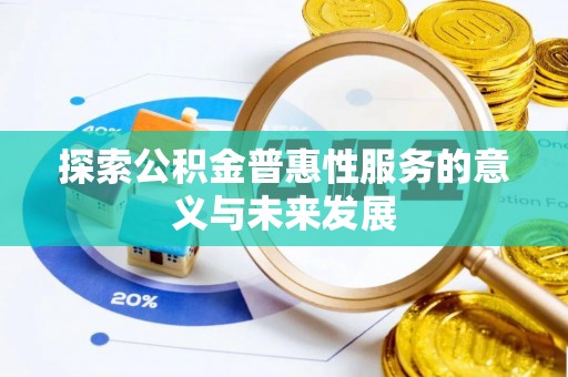 小店探索公积金普惠性服务的意义与未来发展