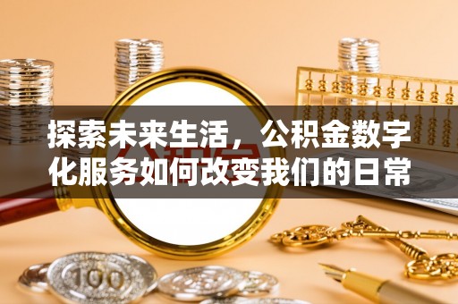 小店探索未来生活，公积金数字化服务如何改变我们的日常