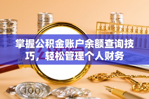 小店掌握公积金账户余额查询技巧，轻松管理个人财务