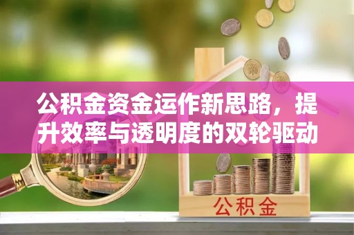 小店公积金资金运作新思路，提升效率与透明度的双轮驱动