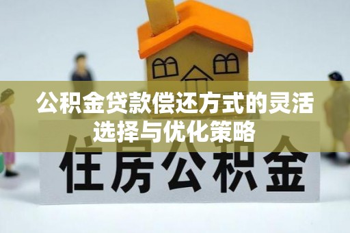 小店公积金贷款偿还方式的灵活选择与优化策略