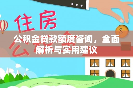 小店公积金贷款额度咨询，全面解析与实用建议