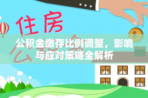小店公积金缴存比例调整，影响与应对策略全解析
