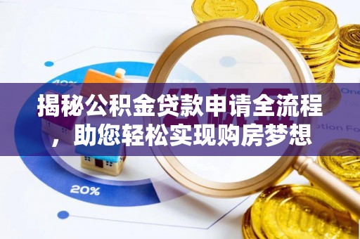 小店揭秘公积金贷款申请全流程，助您轻松实现购房梦想