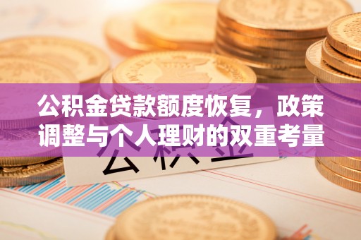 小店公积金贷款额度恢复，政策调整与个人理财的双重考量