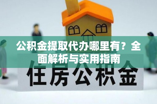 小店公积金提取代办哪里有？全面解析与实用指南