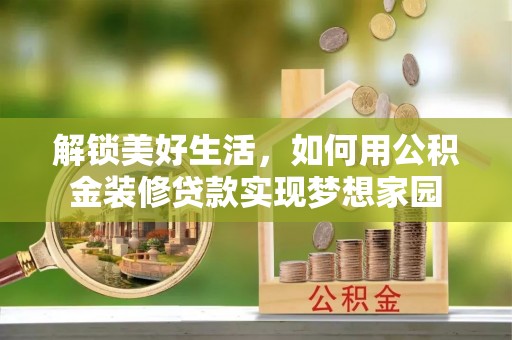 小店解锁美好生活，如何用公积金装修贷款实现梦想家园