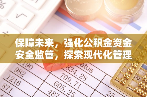 小店保障未来，强化公积金资金安全监管，探索现代化管理新路径