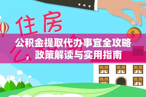 小店公积金提取代办事宜全攻略，政策解读与实用指南