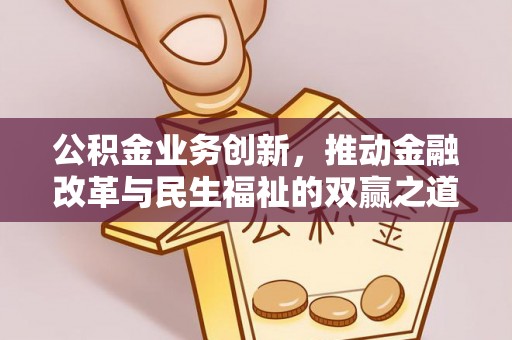 小店公积金业务创新，推动金融改革与民生福祉的双赢之道