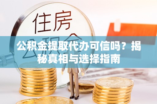 小店公积金提取代办可信吗？揭秘真相与选择指南
