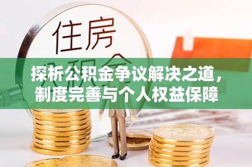 小店探析公积金争议解决之道，制度完善与个人权益保障