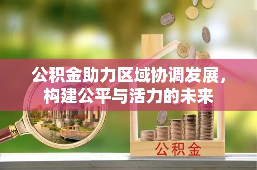小店公积金助力区域协调发展，构建公平与活力的未来