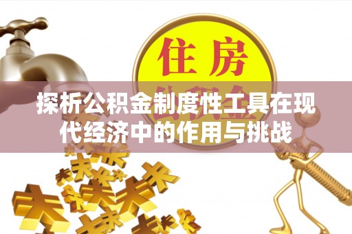 小店探析公积金制度性工具在现代经济中的作用与挑战