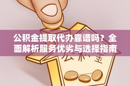 小店公积金提取代办靠谱吗？全面解析服务优劣与选择指南