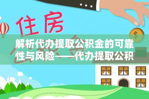 小店解析代办提取公积金的可靠性与风险——代办提取公积金靠谱吗